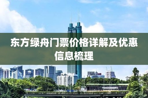 東方綠舟門票價格詳解及優(yōu)惠信息梳理