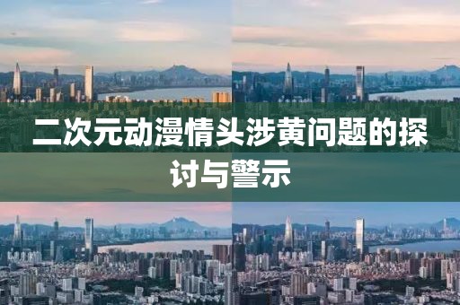 二次元動漫情頭涉黃問題的探討與警示