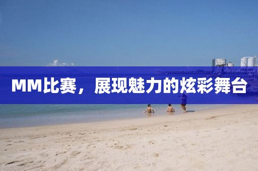 MM比賽，展現(xiàn)魅力的炫彩舞臺