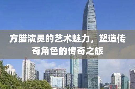 方臘演員的藝術魅力，塑造傳奇角色的傳奇之旅