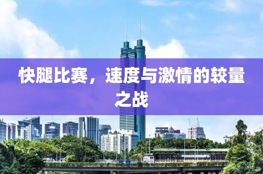 快腿比賽，速度與激情的較量之戰(zhàn)