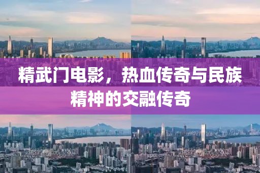 精武門電影，熱血傳奇與民族精神的交融傳奇