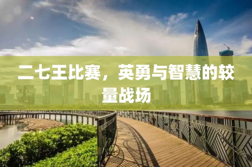 二七王比賽，英勇與智慧的較量戰(zhàn)場
