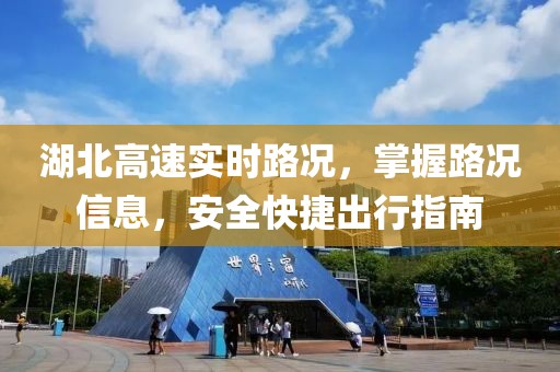 湖北高速實時路況，掌握路況信息，安全快捷出行指南