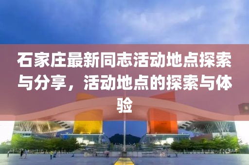 石家莊最新同志活動(dòng)地點(diǎn)探索與分享，活動(dòng)地點(diǎn)的探索與體驗(yàn)