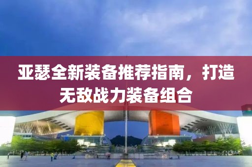 亞瑟全新裝備推薦指南，打造無(wú)敵戰(zhàn)力裝備組合