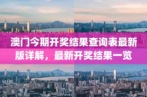 澳門今期開獎(jiǎng)結(jié)果查詢表最新版詳解，最新開獎(jiǎng)結(jié)果一覽