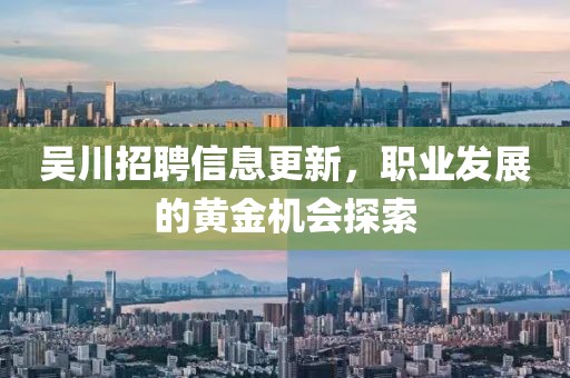 吳川招聘信息更新，職業(yè)發(fā)展的黃金機會探索