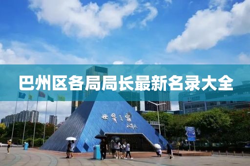 巴州區(qū)各局局長(zhǎng)最新名錄大全