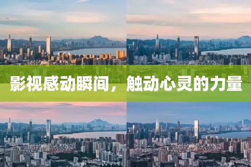 影視感動(dòng)瞬間，觸動(dòng)心靈的力量