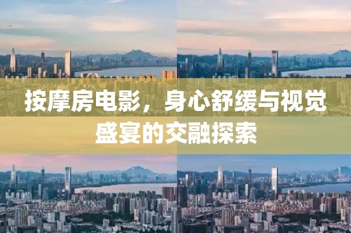 按摩房電影，身心舒緩與視覺盛宴的交融探索