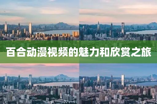 百合動(dòng)漫視頻的魅力和欣賞之旅