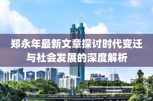 鄭永年最新文章探討時(shí)代變遷與社會(huì)發(fā)展的深度解析