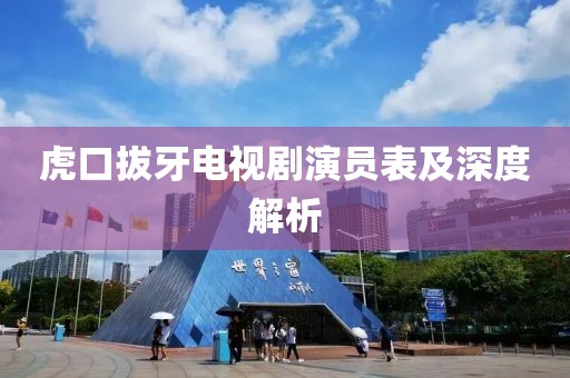 虎口拔牙電視劇演員表及深度解析