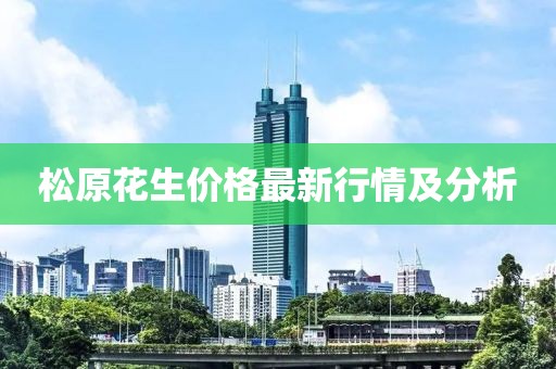 松原花生價格最新行情及分析