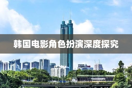 韓國電影角色扮演深度探究