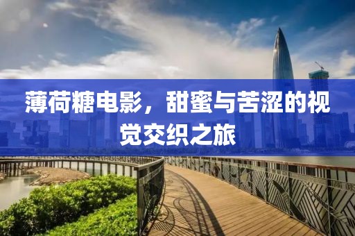 薄荷糖電影，甜蜜與苦澀的視覺交織之旅