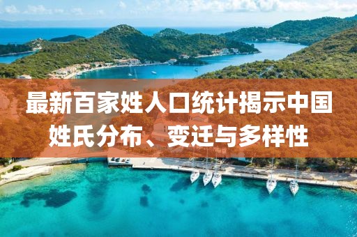 最新百家姓人口統(tǒng)計(jì)揭示中國(guó)姓氏分布、變遷與多樣性