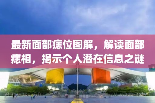 最新面部痣位圖解，解讀面部痣相，揭示個人潛在信息之謎
