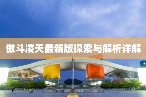 傲斗凌天最新版探索與解析詳解