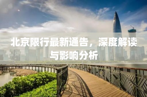 北京限行最新通告，深度解讀與影響分析