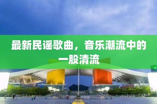 最新民謠歌曲，音樂潮流中的一股清流