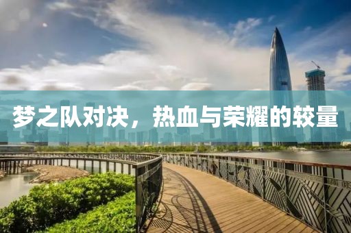 夢之隊對決，熱血與榮耀的較量