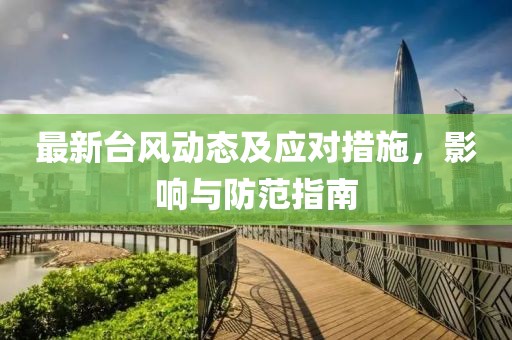 最新臺(tái)風(fēng)動(dòng)態(tài)及應(yīng)對(duì)措施，影響與防范指南