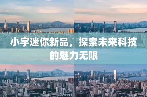 小宇迷你新品，探索未來(lái)科技的魅力無(wú)限