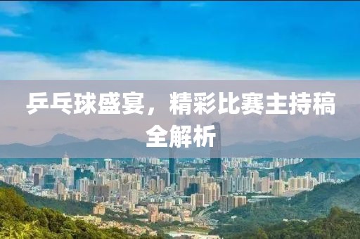 乒乓球盛宴，精彩比賽主持稿全解析