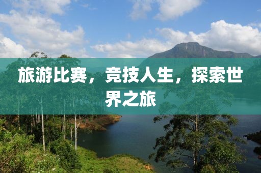 旅游比賽，競技人生，探索世界之旅
