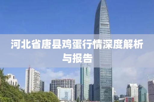 河北省唐縣雞蛋行情深度解析與報告