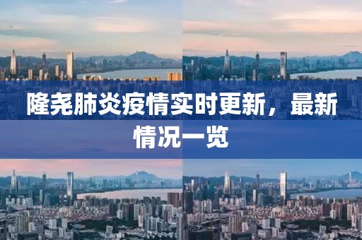 隆堯肺炎疫情實時更新，最新情況一覽