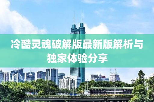 冷酷靈魂破解版最新版解析與獨家體驗分享