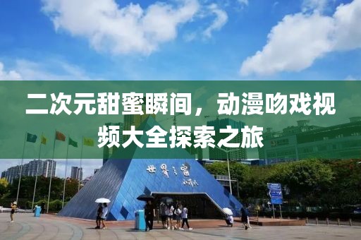 二次元甜蜜瞬間，動漫吻戲視頻大全探索之旅