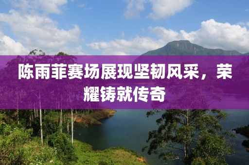 陳雨菲賽場展現(xiàn)堅(jiān)韌風(fēng)采，榮耀鑄就傳奇