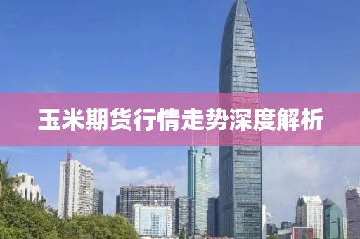 玉米期貨行情走勢(shì)深度解析