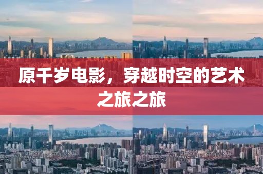 原千歲電影，穿越時(shí)空的藝術(shù)之旅之旅