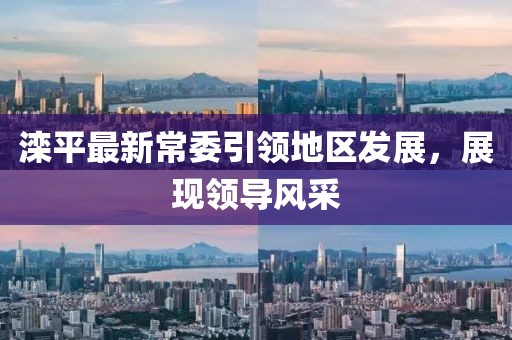灤平最新常委引領(lǐng)地區(qū)發(fā)展，展現(xiàn)領(lǐng)導(dǎo)風(fēng)采