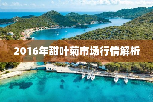 2016年甜葉菊市場行情解析