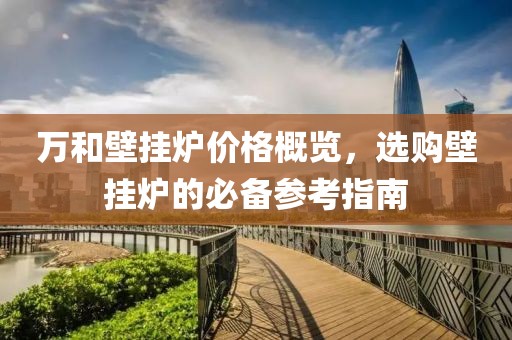 萬和壁掛爐價格概覽，選購壁掛爐的必備參考指南