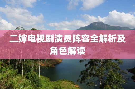 二嬸電視劇演員陣容全解析及角色解讀