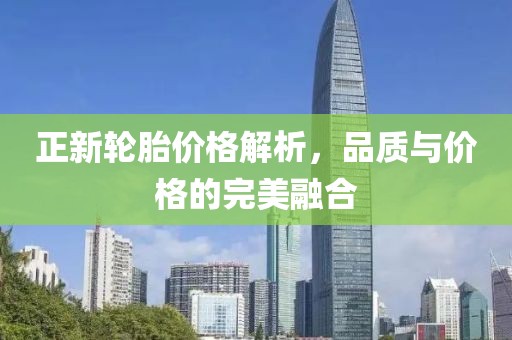 正新輪胎價(jià)格解析，品質(zhì)與價(jià)格的完美融合