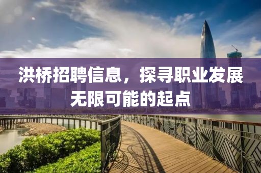 洪橋招聘信息，探尋職業(yè)發(fā)展無限可能的起點(diǎn)