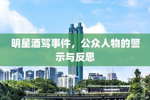 明星酒駕事件，公眾人物的警示與反思