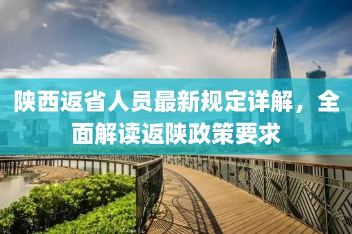 陜西返省人員最新規(guī)定詳解，全面解讀返陜政策要求