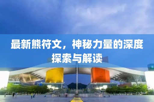 最新熊符文，神秘力量的深度探索與解讀