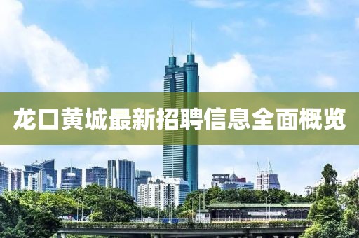 龍口黃城最新招聘信息全面概覽